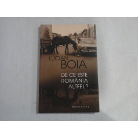 DE CE ESTE ROMANIA ALTFEL? - LUCIAN BOIA